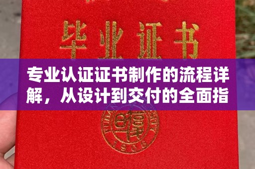 大姚专业认证证书制作的流程详解，从设计到交付的全面指南